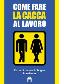 Come fare la cacca al lavoro. L'arte di andare alla toilette in azienda - Librerie.coop Come fare la cacca al lavoro. L'arte di andare alla toilette in azienda - Librerie.coop