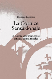La cornice sensazionale. Il dolore dell'innocente cantato senza musica - Librerie.coop