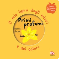Primi profumi. Il mio libro degli odori e dei colori - Librerie.coop