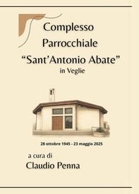 Complesso parrocchiale «Sant'Antonio Abate» in Veglie (28 ottobre 1945-23 maggio 2025) - Librerie.coop