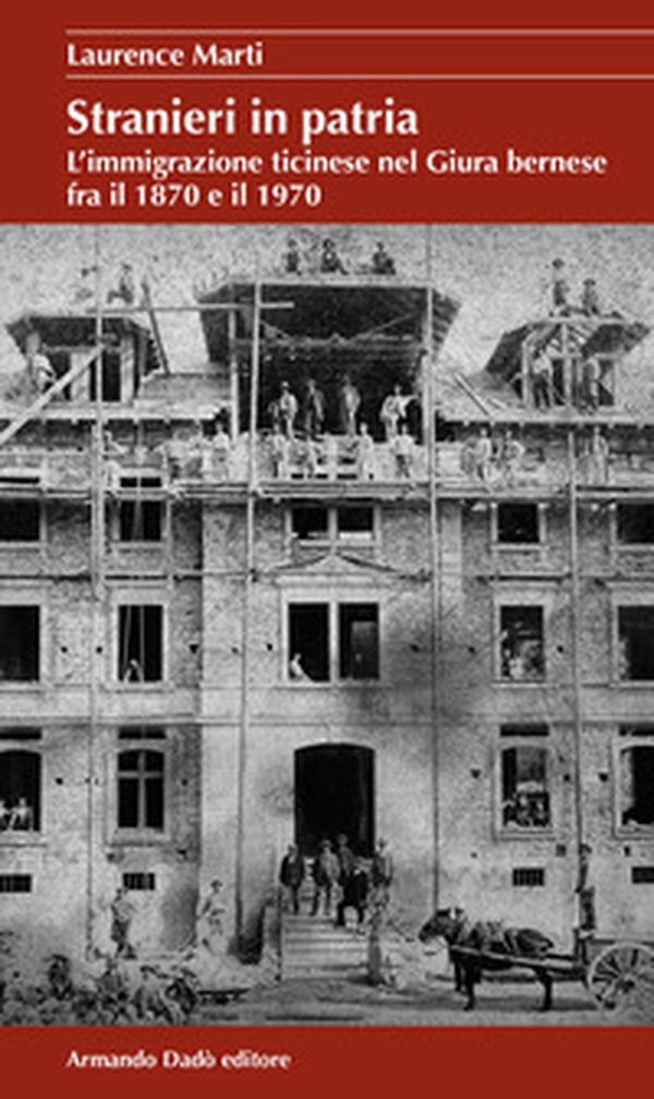 Stranieri in patria. L'immigrazione ticinese nel Giura bernese fra il 1870 e il 1970 - Librerie.coop Stranieri in patria. L'immigrazione ticinese nel Giura bernese fra il 1870 e il 1970 - Librerie.coop