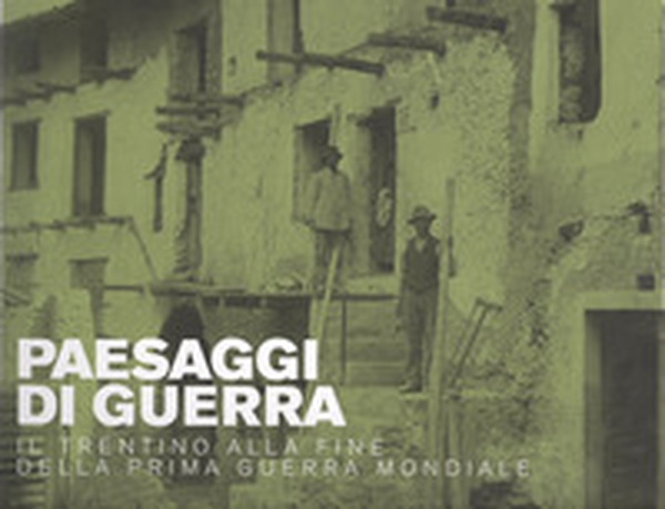 Paesaggi di guerra. Il Trentino alla fine della prima guerra mondiale - Librerie.coop Paesaggi di guerra. Il Trentino alla fine della prima guerra mondiale - Librerie.coop