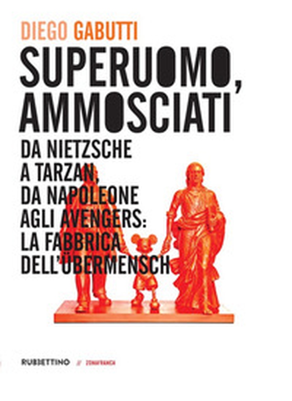 Superuomo, ammosciati. Da Nietzsche a Tarzan, da Napoleone agli Avengers: la fabbrica dell'Übermensch - Librerie.coop Superuomo, ammosciati. Da Nietzsche a Tarzan, da Napoleone agli Avengers: la fabbrica dell'Übermensch - Librerie.coop