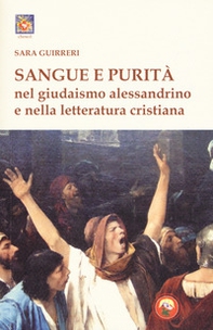 Sangue e purità nel giudaismo alessandrino e nella letteratura cristiana - Librerie.coop