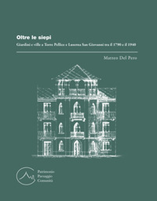 Oltre le siepi. Giardini e ville a Torre Pellice e Luserna San Giovanni tra il 1790 e il 1940 - Librerie.coop Oltre le siepi. Giardini e ville a Torre Pellice e Luserna San Giovanni tra il 1790 e il 1940 - Librerie.coop