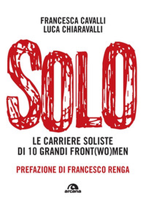 Solo. Le carriere soliste di dieci grandi front(wo)men - Librerie.coop Solo. Le carriere soliste di dieci grandi front(wo)men - Librerie.coop