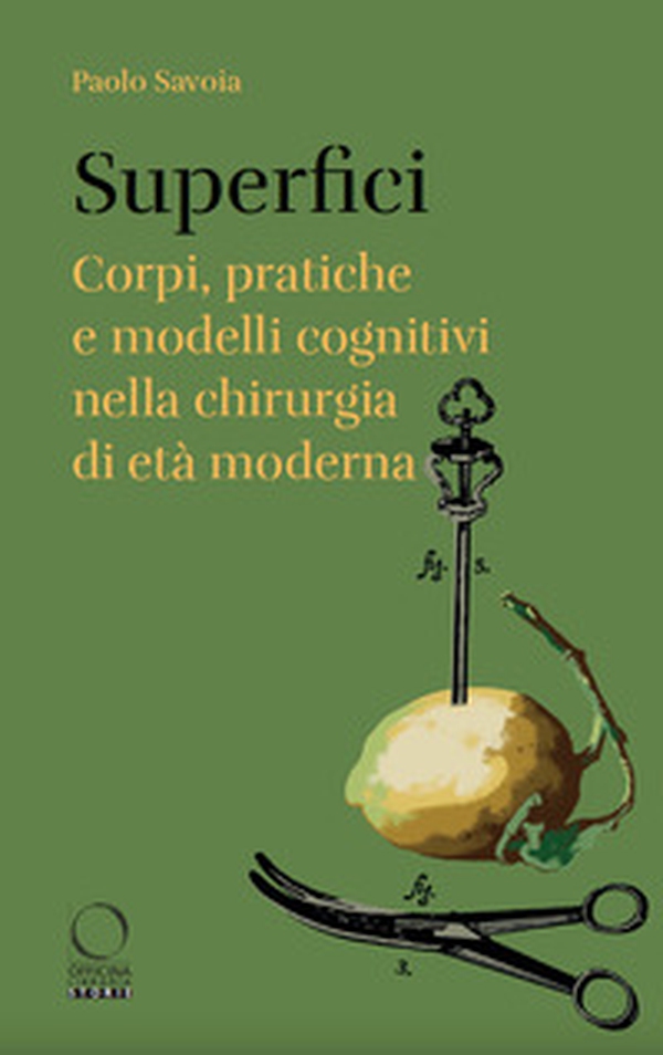 Superfici. Corpi, pratiche e modelli cognitivi nella chirurgia di età moderna - Librerie.coop Superfici. Corpi, pratiche e modelli cognitivi nella chirurgia di età moderna - Librerie.coop