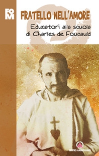 Fratello nell'amore. Educatori alla scuola di Charles de Foucauld - Librerie.coop