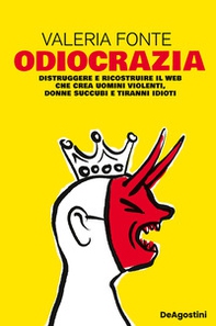Odiocrazia. Distruggere e ricostruire il web che crea uomini violenti, donne succubi e tiranni idioti - Librerie.coop