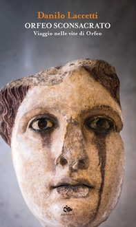 Orfeo sconsacrato. Viaggio nelle vite di Orfeo - Librerie.coop