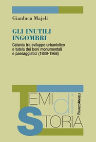 Gli inutili ingombri. Catania tra sviluppo urbanistico e tutela dei beni monumentali e paesaggistici (1939-1968) - Librerie.coop