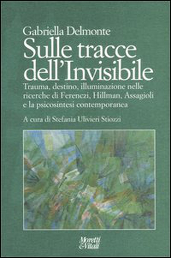 Sulle tracce dell'invisibile. Trauma, destino, illuminazione nelle ricerche di Ferenczi, Hillman, Assaggioli e la psicosintesi contemporanea - Librerie.coop Sulle tracce dell'invisibile. Trauma, destino, illuminazione nelle ricerche di Ferenczi, Hillman, Assaggioli e la psicosintesi contemporanea - Librerie.coop