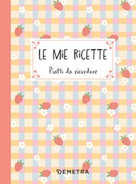 Le mie ricette. Piatti da ricordare - Librerie.coop