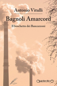 Bagnoli Amarcord. Il boschetto dei Bancazzoni - Librerie.coop