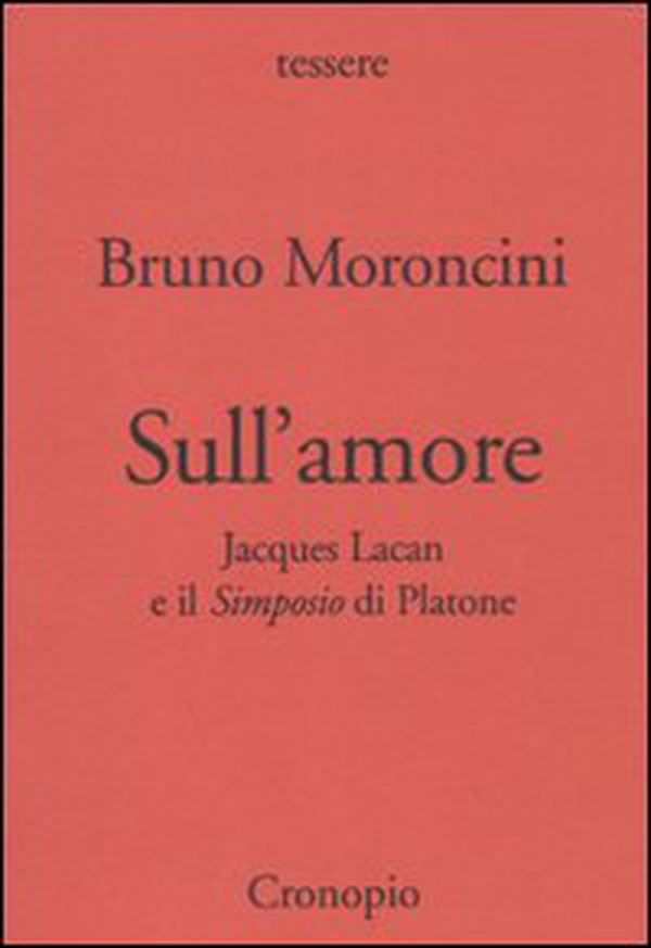 Sull'amore. Jacques Lacan e il «Simposio» di Platone - Librerie.coop Sull'amore. Jacques Lacan e il «Simposio» di Platone - Librerie.coop