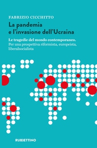 La pandemia e l'invasione dell'Ucraina. Le tragedie del mondo contemporaneo. Per una prospettiva riformista, europeista, liberalsocialista - Librerie.coop