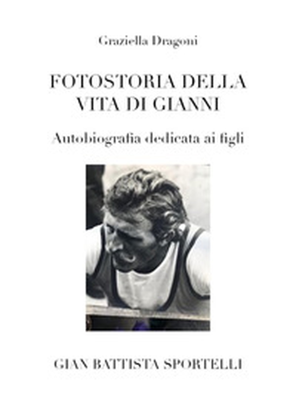 Fotostoria della vita di Gianni. Autobiografia dedicata ai figli - Librerie.coop Fotostoria della vita di Gianni. Autobiografia dedicata ai figli - Librerie.coop