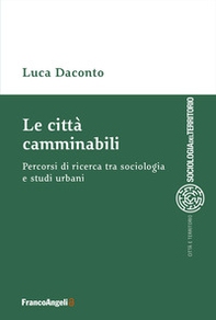 Le città camminabili. Percorsi di ricerca tra sociologia e studi urbani - Librerie.coop