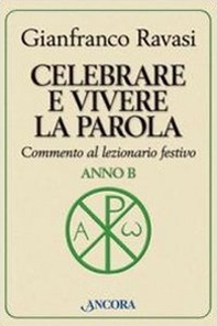 Celebrare e vivere la parola. Anno B. Commento al lezionario festivo - Librerie.coop