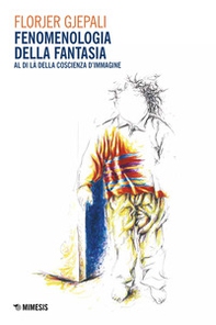 Fenomenologia della fantasia. Al di là della coscienza d'immagine - Librerie.coop