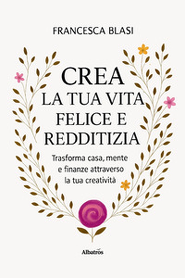 Crea la tua vita felice e redditizia. Trasforma casa, mente e finanze attraverso la tua creatività - Librerie.coop Crea la tua vita felice e redditizia. Trasforma casa, mente e finanze attraverso la tua creatività - Librerie.coop