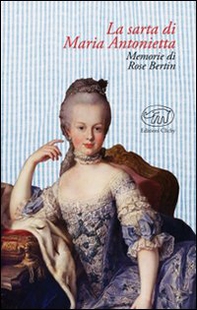 La sarta di Maria Antonietta. Memorie di Rose Bertin - Librerie.coop