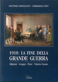 1918. La fine della grande guerra. Altipiani, Grappa, Piave, Vittorio Veneto - Librerie.coop