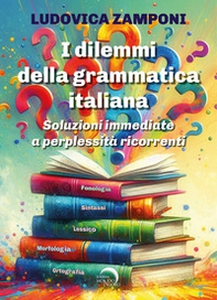 I dilemmi della grammatica italiana. Soluzioni immediate a perplessità ricorrenti - Librerie.coop