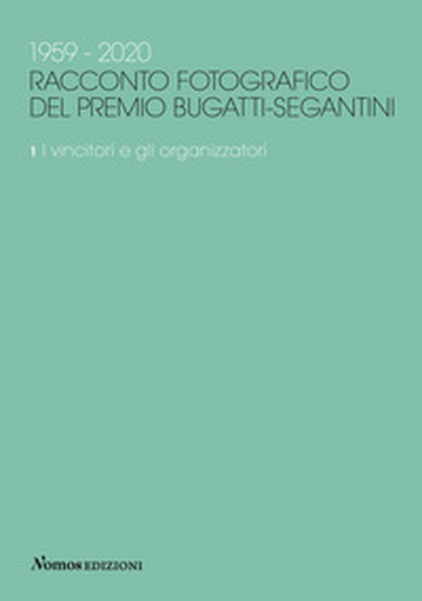 1959-2020. Racconto fotografico del Premio Bugatti-Segantini - Vol. 1 - Librerie.coop 1959-2020. Racconto fotografico del Premio Bugatti-Segantini - Vol. 1 - Librerie.coop