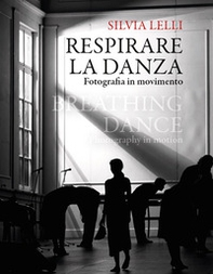 Respirare la danza. Fotografia in movimento-Breathing dance. Photography in motion - Librerie.coop