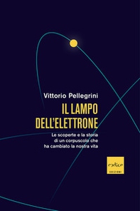 Il lampo dell'elettrone. Le scoperte e la storia di un corpuscolo che ha cambiato la nostra vita - Librerie.coop