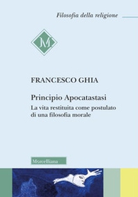 Principio Apocatastasi. La vita restituita come postulato di una filosofia morale - Librerie.coop