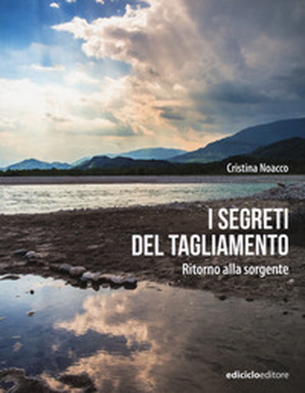 I segreti del Tagliamento. Ritorno alla sorgente - Librerie.coop I segreti del Tagliamento. Ritorno alla sorgente - Librerie.coop