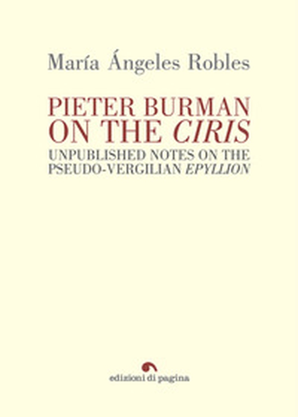 Pieter Burman on the «Ciris». Unpublished notes on the pseudo-vergilian «Epyllion» - Librerie.coop Pieter Burman on the «Ciris». Unpublished notes on the pseudo-vergilian «Epyllion» - Librerie.coop