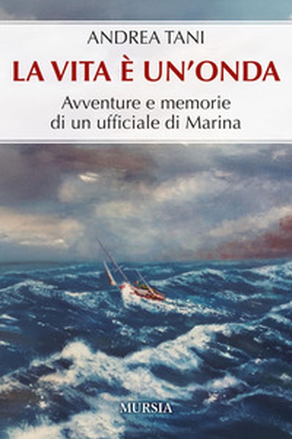 La vita è un'onda. Avventure e memorie di un ufficiale di Marina - Librerie.coop