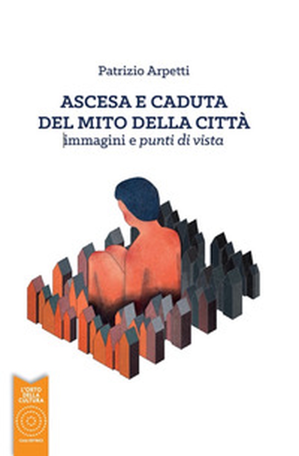 Ascesa e caduta del mito della città. immagini e punti di vista - Librerie.coop Ascesa e caduta del mito della città. immagini e punti di vista - Librerie.coop