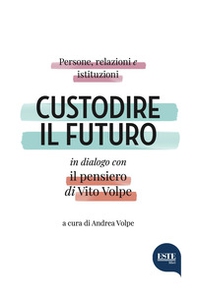 Custodire il futuro. Persone, relazioni e istituzioni in dialogo con il pensiero di Vito Volpe - Librerie.coop