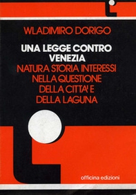 Una legge contro Venezia. Natura, storia, interessi nella questione della città e della laguna - Librerie.coop