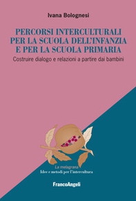 Percorsi interculturali per la scuola dell'infanzia e per la scuola primaria. Costruire dialogo e relazioni a partire dai bambini - Librerie.coop