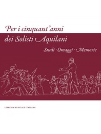 Per i cinquant'anni dei Solisti Aquilani. Studi omaggi memorie - Librerie.coop Per i cinquant'anni dei Solisti Aquilani. Studi omaggi memorie - Librerie.coop