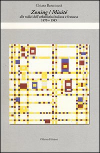 Zoning/Mixité. Alle radici dell'urbanistica italiana e francese 1870-1945 - Librerie.coop