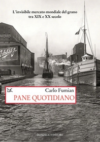 Pane quotidiano. L'invisibile mercato mondiale del grano tra XIX e XX secolo - Librerie.coop Pane quotidiano. L'invisibile mercato mondiale del grano tra XIX e XX secolo - Librerie.coop