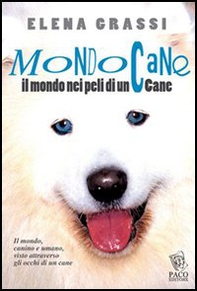 Mondo cane. Il mondo, nei peli di un cane - Librerie.coop