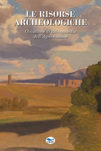 Le risorse archeologiche. Occasione di salvaguardia dell'Agro romano - Librerie.coop Le risorse archeologiche. Occasione di salvaguardia dell'Agro romano - Librerie.coop