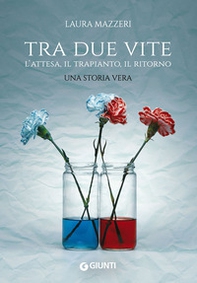 Tra due vite. L'attesa, il trapianto, il ritorno - Librerie.coop Tra due vite. L'attesa, il trapianto, il ritorno - Librerie.coop