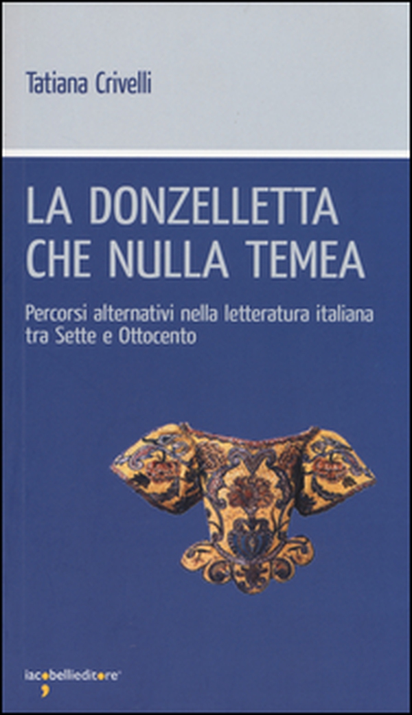 La donzelletta che nulla temea. Percorsi alternativi nella letteratura italiana tra Sette e Ottocento - Librerie.coop La donzelletta che nulla temea. Percorsi alternativi nella letteratura italiana tra Sette e Ottocento - Librerie.coop