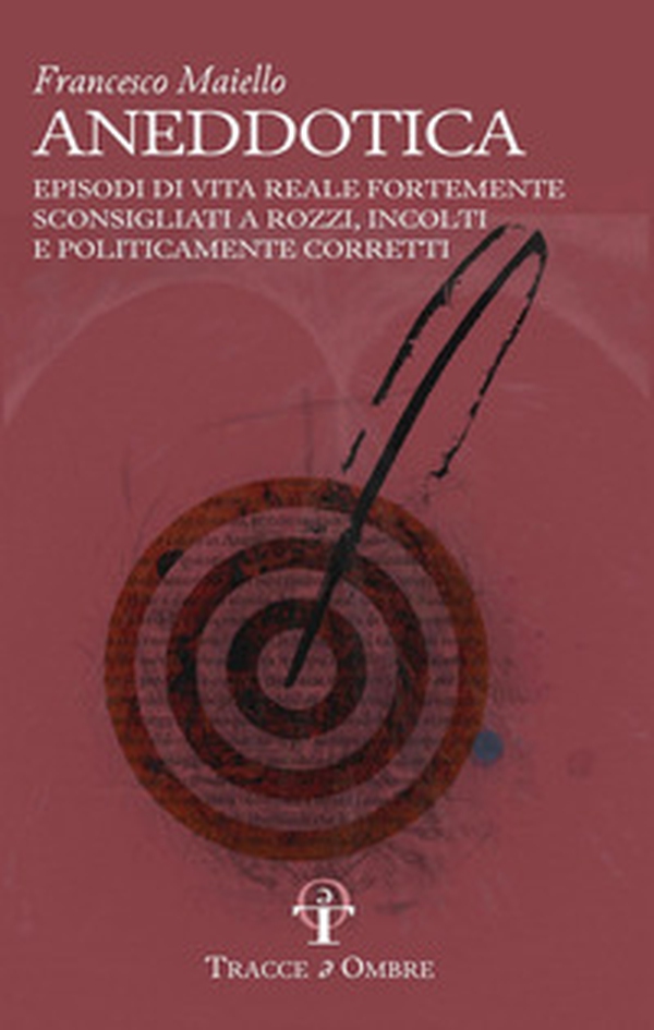 Aneddotica. Episodi di vita reale fortemente sconsigliati a rozzi, incolti e politicamente corretti - Librerie.coop Aneddotica. Episodi di vita reale fortemente sconsigliati a rozzi, incolti e politicamente corretti - Librerie.coop