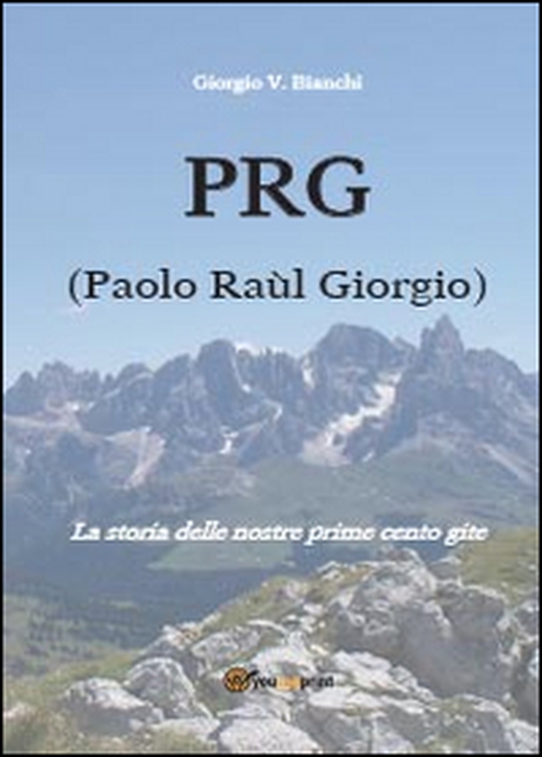 P.R.G. (Paolo Raùl Giorgio). La storia delle nostre prime cento gite - Librerie.coop P.R.G. (Paolo Raùl Giorgio). La storia delle nostre prime cento gite - Librerie.coop