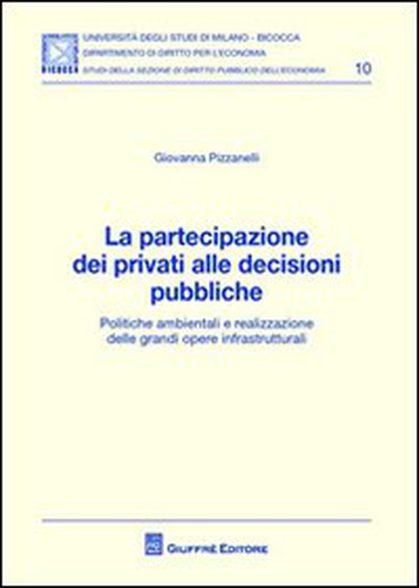 La partecipazione dei privati alle decisioni pubbliche. Politiche ambientali e realizzazione delle grandi opere infrastrutturali - Librerie.coop La partecipazione dei privati alle decisioni pubbliche. Politiche ambientali e realizzazione delle grandi opere infrastrutturali - Librerie.coop