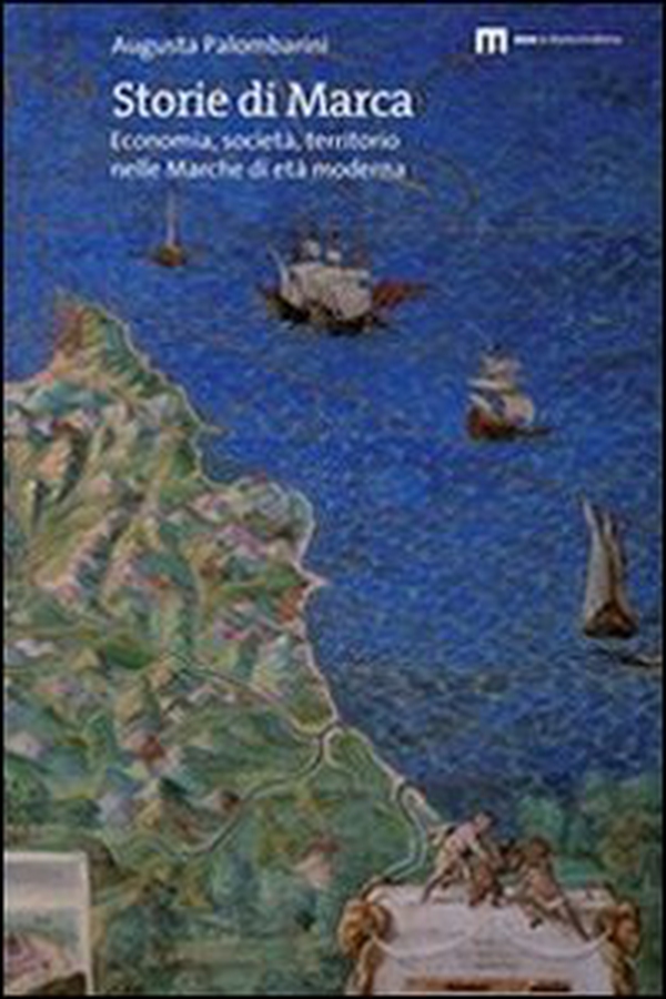 Storie di marca. Economia, società, territorio nelle Marche di età moderna - Librerie.coop Storie di marca. Economia, società, territorio nelle Marche di età moderna - Librerie.coop